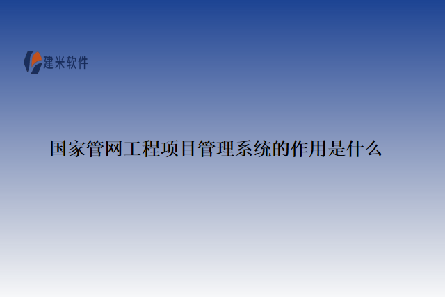 国家管网工程项目管理系统的作用是什么