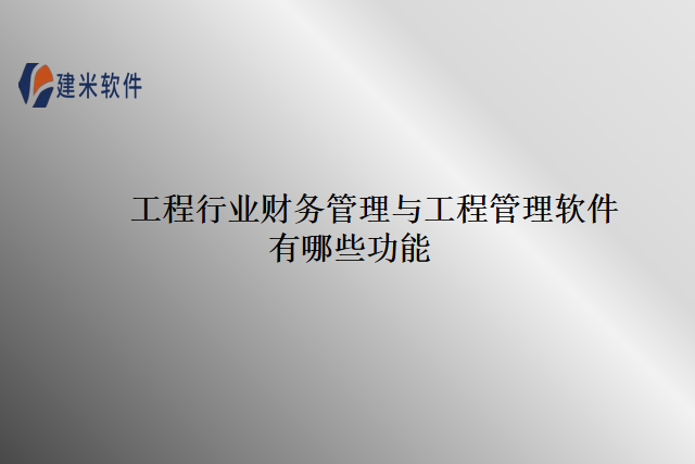 工程行业财务管理与工程管理软件有哪些功能