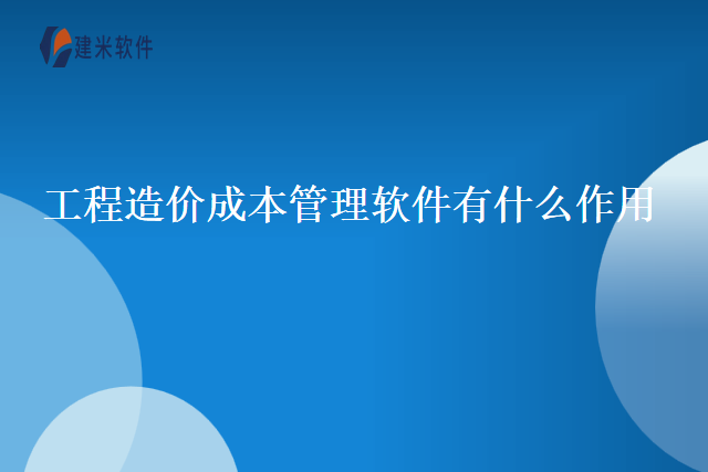 工程造价成本管理软件有什么作用