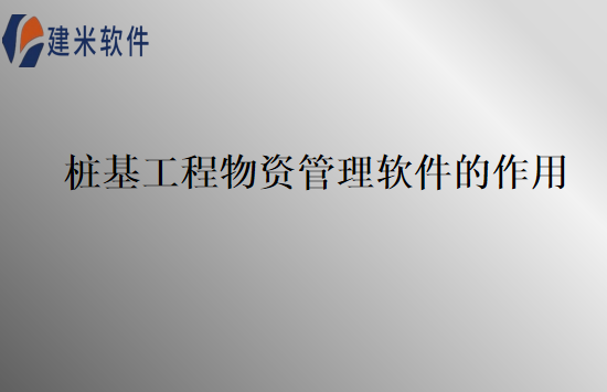 桩基工程物资管理软件的作用