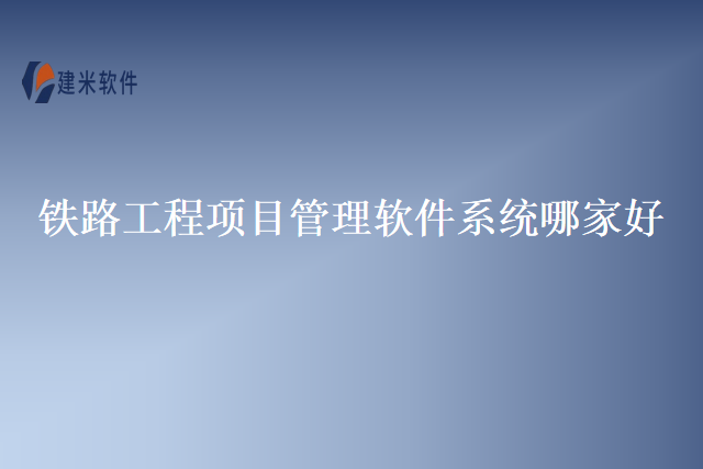 铁路工程项目管理软件系统哪家好
