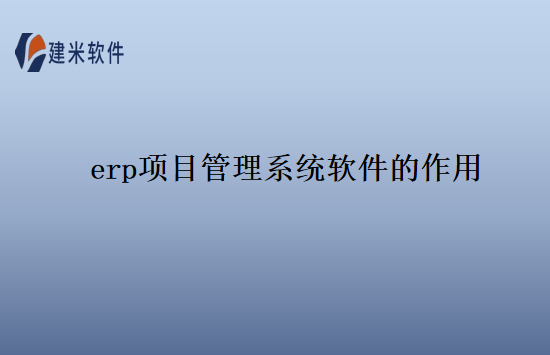 erp项目管理系统软件的作用