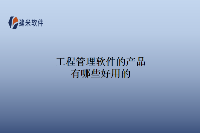 工程管理软件的产品有哪些好用的