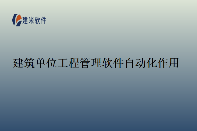 建筑单位工程管理软件自动化作用