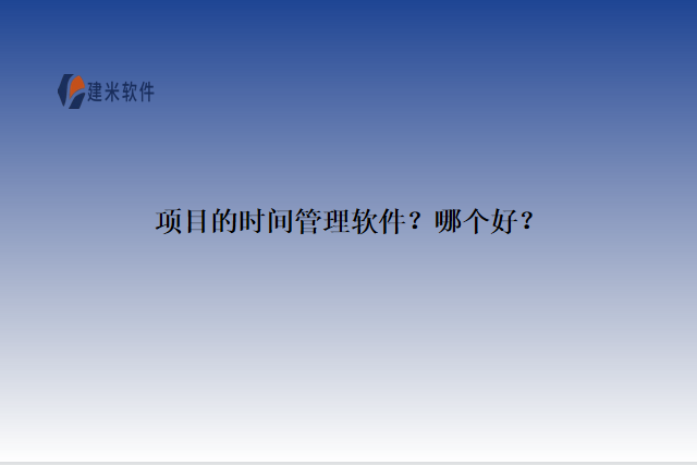项目的时间管理软件？哪个好？