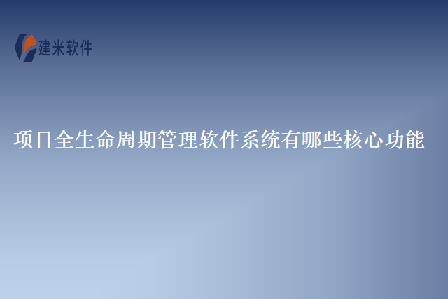 项目全生命周期管理软件系统有哪些核心功能