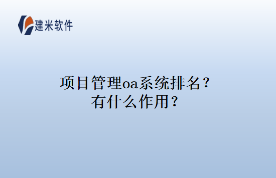 项目管理oa系统排名？有什么作用？