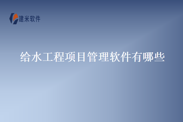 给水工程项目管理软件有哪些