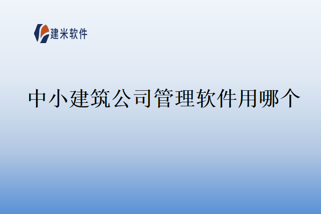 中小建筑公司管理软件用哪个