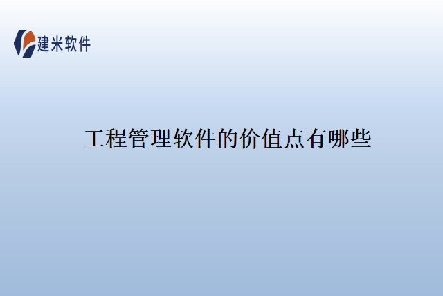 工程管理软件的价值点有哪些