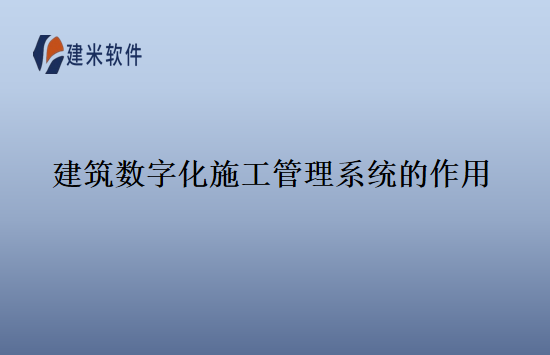 建筑数字化施工管理系统的作用