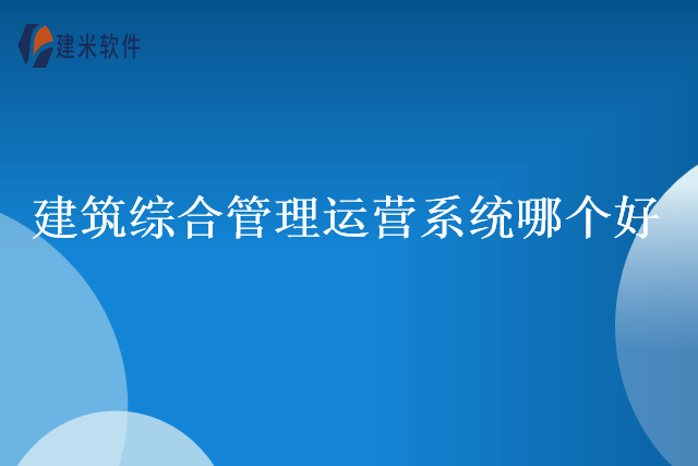 建筑综合管理运营系统哪个好