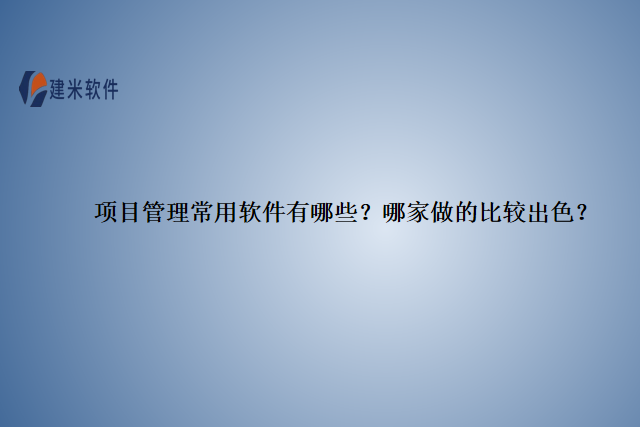 项目管理常用软件有哪些？哪家做的比较出色？