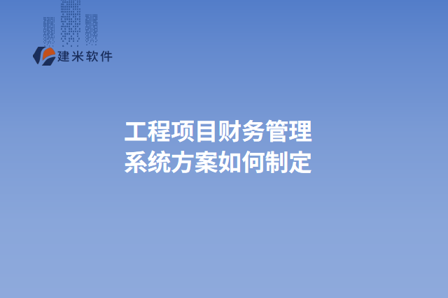 工程项目财务管理系统方案如何制定