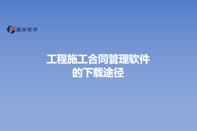 工程施工合同管理软件的下载途径