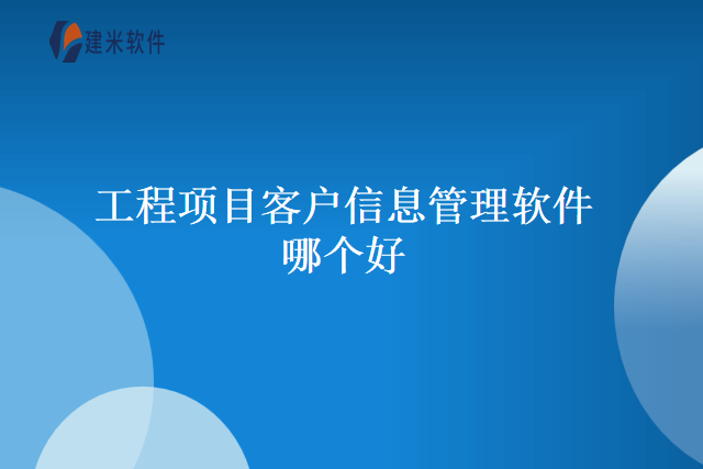 工程项目客户信息管理软件哪个好