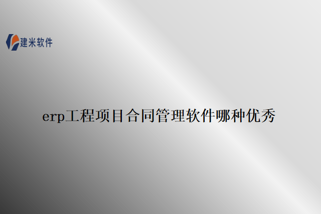 erp工程项目合同管理软件哪种优秀