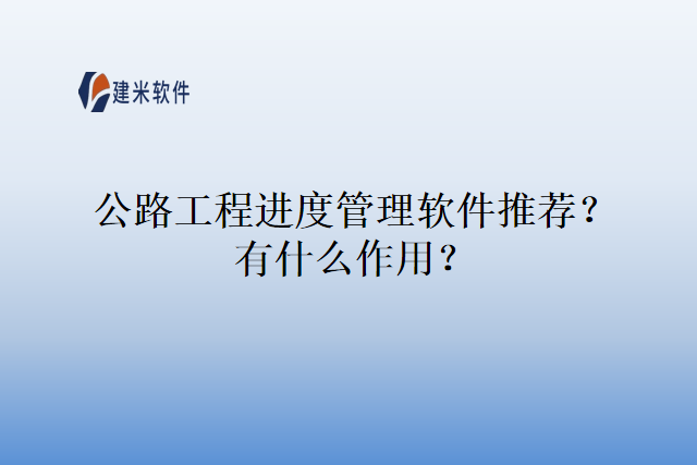 公路工程进度管理软件推荐？有什么作用？