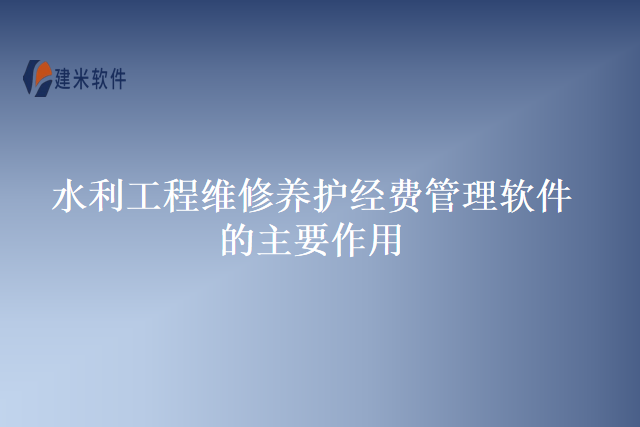 水利工程维修养护经费管理软件的主要作用