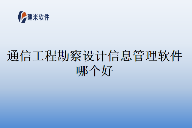 通信工程勘察设计信息管理软件哪个好