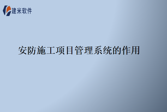 安防施工项目管理系统的作用