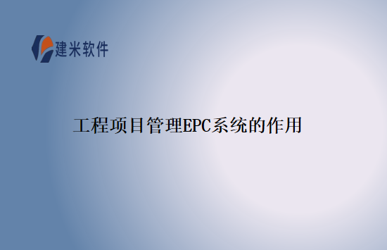 工程项目管理EPC系统的作用