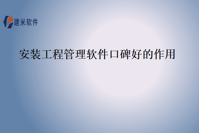 安装工程管理软件口碑好的作用