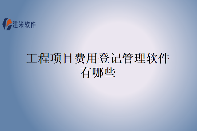工程项目费用登记管理软件有哪些