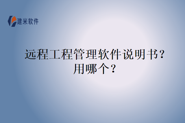 远程工程管理软件说明书？用哪个？