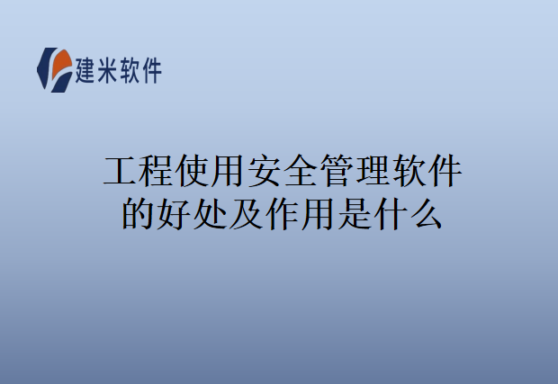 工程使用安全管理软件的好处及作用是什么