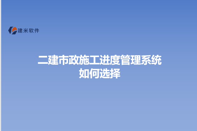 二建市政施工进度管理系统如何选择