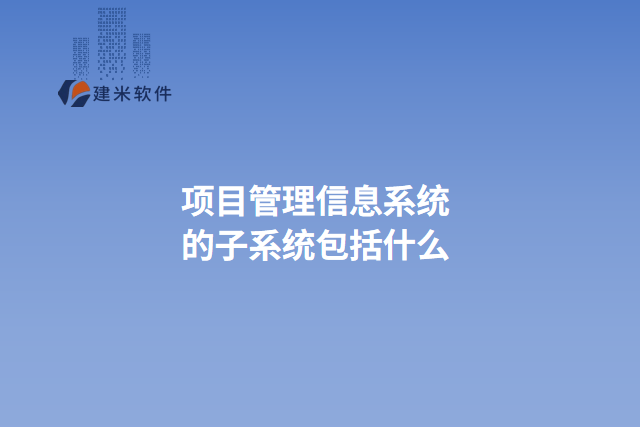 项目管理信息系统的子系统包括什么