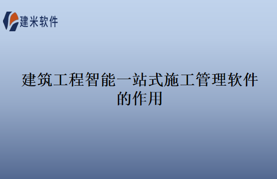 建筑工程智能一站式施工管理软件的作用