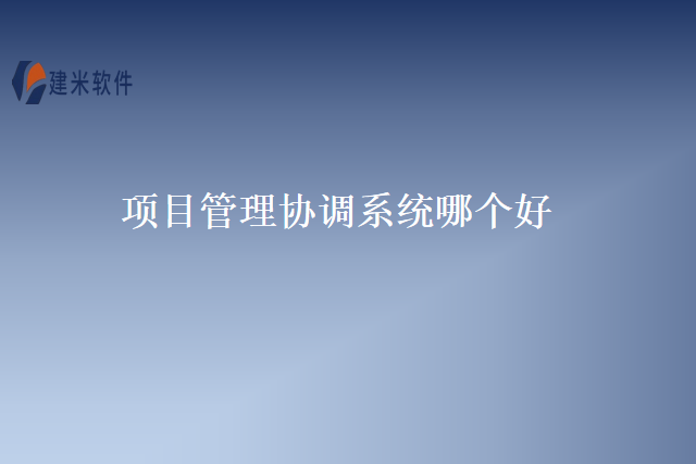 项目管理协调系统哪个好