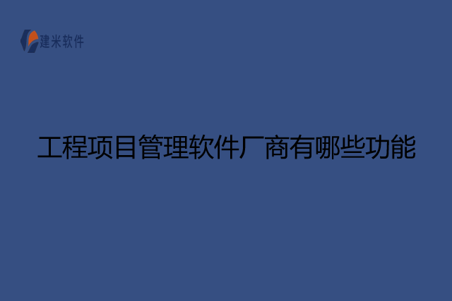 工程项目管理软件厂商有哪些功能