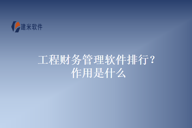 工程财务管理软件排行?作用是什么?