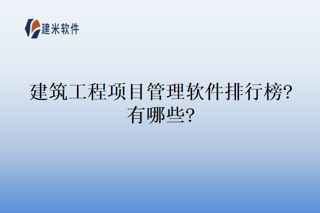 建筑工程项目管理软件排行榜?有哪些?