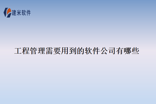 工程管理需要用到的软件公司有哪些