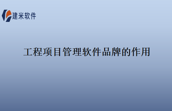 工程项目管理软件品牌的作用
