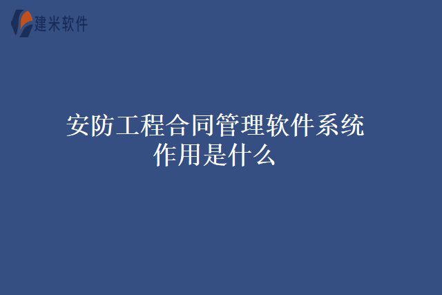 安防工程合同管理软件系统作用是什么