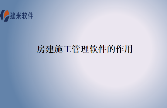 房建施工管理软件的作用