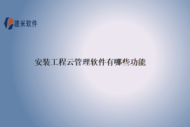 安装工程云管理软件有哪些功能