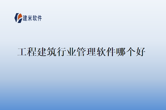 工程建筑行业管理软件哪个好