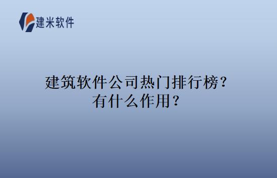 建筑软件公司热门排行榜？有什么作用？内
