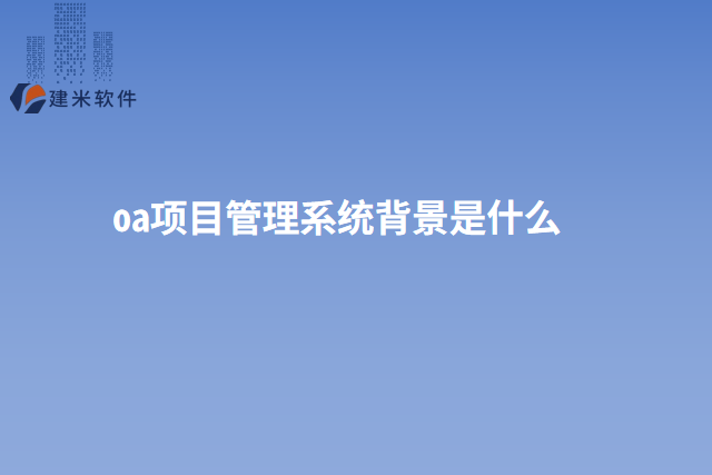 oa项目管理系统背景是什么