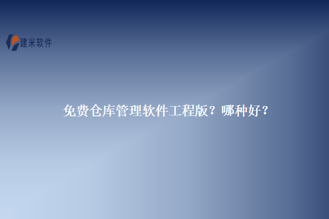 免费仓库管理软件工程版？哪种好？