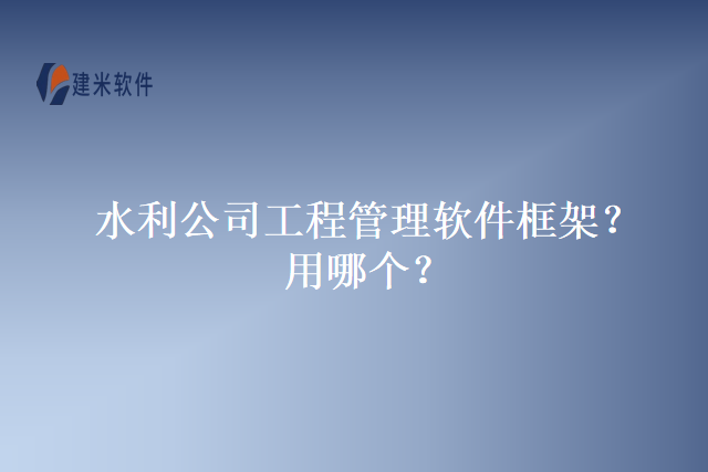 水利公司工程管理软件框架？用哪个？