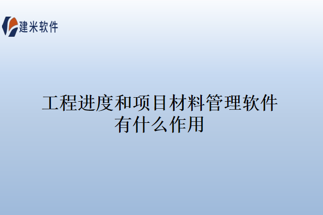 工程进度和项目材料管理软件有什么作用
