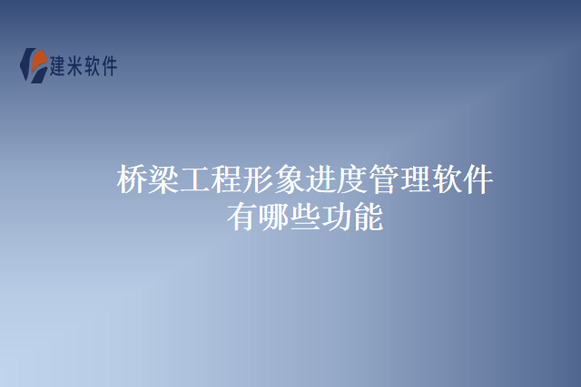 桥梁工程形象进度管理软件有哪些功能