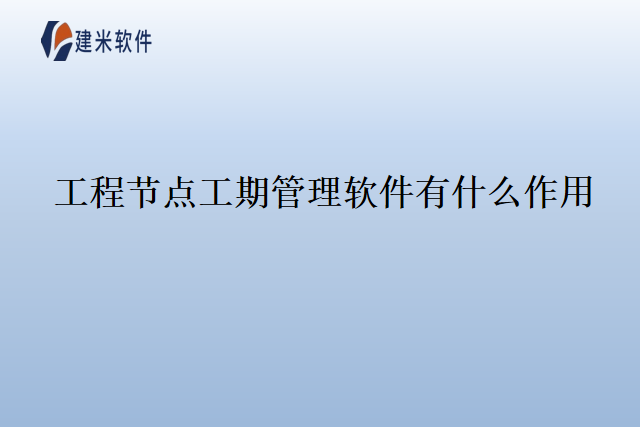 工程节点工期管理软件有什么作用